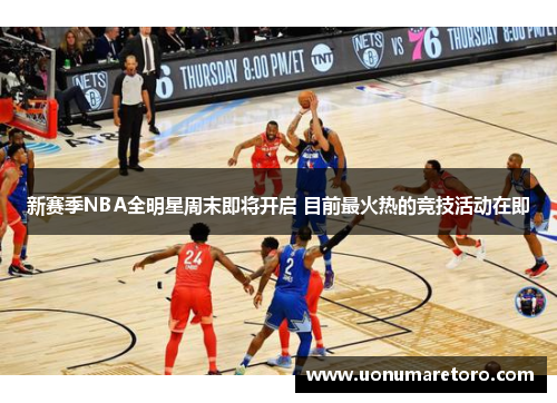 新赛季NBA全明星周末即将开启 目前最火热的竞技活动在即